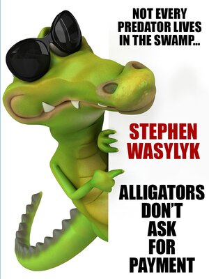 cover image of Alligators Don't Ask for Payment